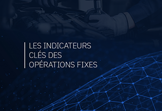 Les indicateurs clés des opérations fixes